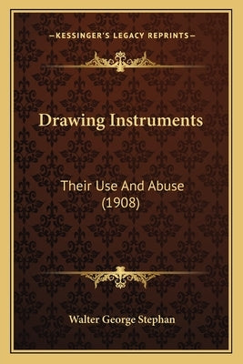 Drawing Instruments: Their Use And Abuse (1908) by Stephan, Walter George