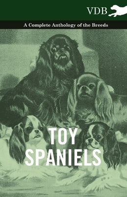 Toy Spaniels - A Complete Anthology of the Breeds by Various