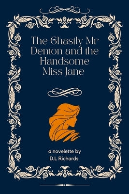 The Ghastly Mr Denton and the Handsome Miss Jane: A Dolton Novelette by Richards, D. L.