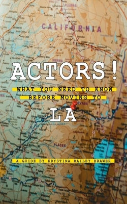 Actors! What You Need to Know Before Moving to LA by Bailey Brawer, Krystina