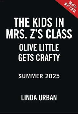 The Kids in Mrs. Z's Class: Olive Little Gets Crafty by Urban, Linda