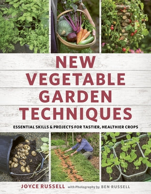 New Vegetable Garden Techniques: Essential Skills and Projects for Tastier, Healthier Crops by Russell, Joyce