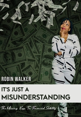 It's Just A Misunderstanding: The Missing Keys To Financial Stability by Walker, Robin