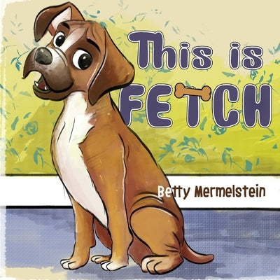 This is Fetch by Mermelstein, Betty