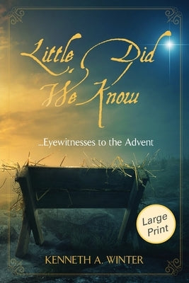 Little Did We Know (Large Print Edition): Eyewitnesses to the Advent by Winter, Kenneth