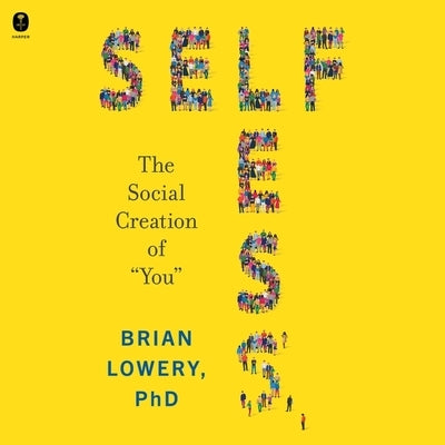 Selfless: The Social Creation of You by Lowery, Brian