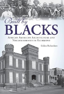 Built by Blacks: African American Architecture and Neighborhoods in Richmond by Richardson, Selden