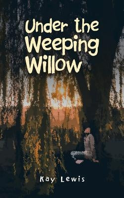 Under the Weeping Willow by Lewis, Kay