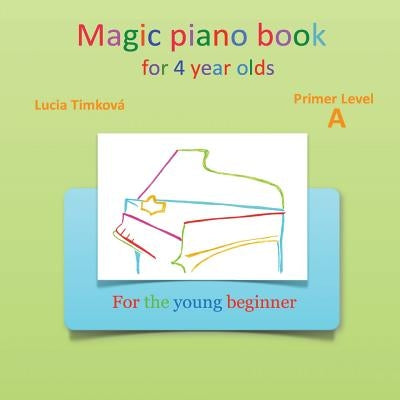 Magic piano book for 4 year olds - Primer Level A: For the young beginner by Timkova, Lucia