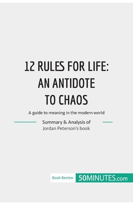 12 Rules for Life: an antidate to chaos: A guide to meaning in the modern world by 50minutes