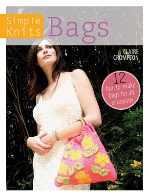 Simple Knits Bags: 12 Fun-To-Make Bags for All Occasions by Crompton, Clare