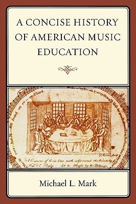 A Concise History of American Music Education by Mark, Michael