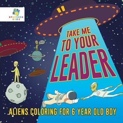 Take Me to Your Leader Aliens Coloring for 6 Year Old Boy by Educando Kids