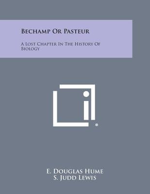 Bechamp or Pasteur: A Lost Chapter in the History of Biology by Hume, E. Douglas