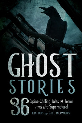 Ghost Stories: 36 Spine-Chilling Tales of Terror and the Supernatural by Bowers, Bill