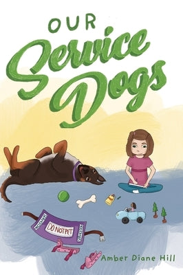 Our Service Dogs by Hill, Amber Diane