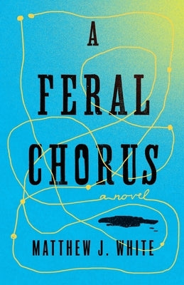 A Feral Chorus by White, Matthew J.