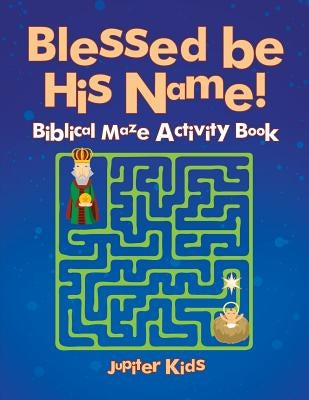 Blessed be His Name! Biblical Maze Activity Book by Jupiter Kids