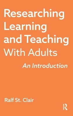 Researching Learning and Teaching with Adults: An Introduction by St Clair, Ralf