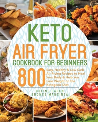 Keto Air Fryer Cookbook for Beginners: 800 Easy, Healthy & Low Carb Air Frying Recipes to Heal Your Body & Help You Lose Weight on the Ketogenic Diet by Mancinea, Bronce