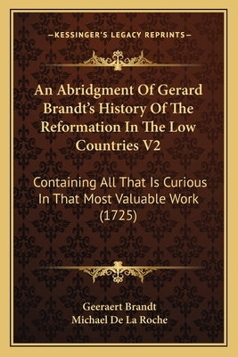 An Abridgment Of Gerard Brandt's History Of The Reformation In The Low Countries V2: Containing All That Is Curious In That Most Valuable Work (1725) by Brandt, Geeraert