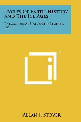 Cycles of Earth History and the Ice Ages: Theosophical University Studies, No. 8 by Stover, Allan J.