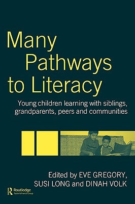 Many Pathways to Literacy: Young Children Learning with Siblings, Grandparents, Peers and Communities by Gregory, Eve