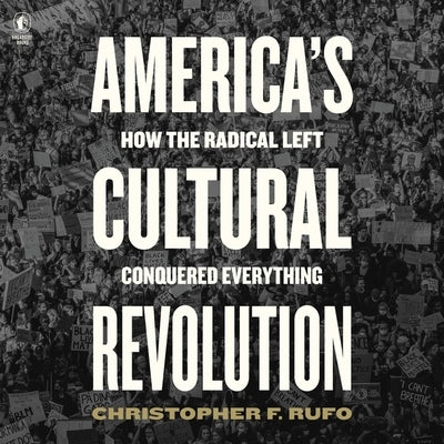 America's Cultural Revolution: How the Radical Left Conquered Everything by Rufo, Christopher F.