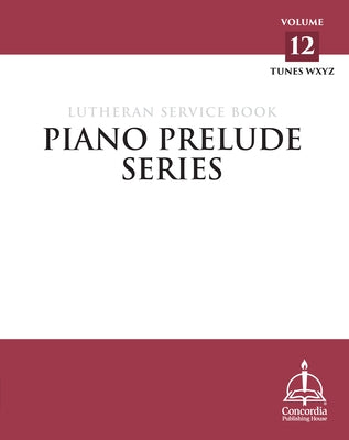 Piano Prelude Series: Lutheran Service Book Vol. 12 (Xyz) by Concordia Publishing House