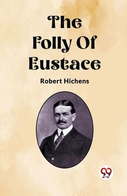 The Folly Of Eustace by Hichens, Robert