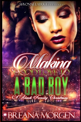 Making Good Love to a Bad Boy: A Black Family Christmas by Morgen, Breana