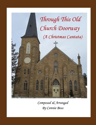 Through This Old Church Doorway - A Christmas Cantata: A Christmas Cantata by Boss, Connie Ruth