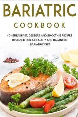 Bariatric Cookbook: 40+ Breakfast, Dessert and Smoothie Recipes designed for a healthy and balanced Bariatric diet by Caleb, Njoku