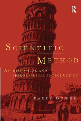 Scientific Method: A Historical and Philosophical Introduction by Gower, Barry