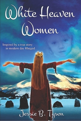 White Heaven Women: Inspired by a true story in modern day Rheged, UK by Tann, Magi