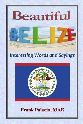 Beautiful Belize, Interesting Words and Sayings by Palacio, Frank