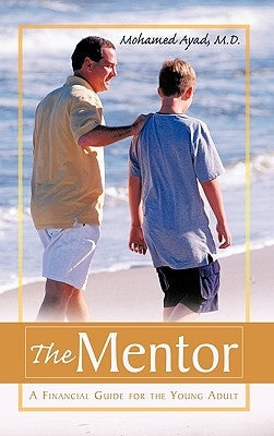 The Mentor: A Financial Guide for the Young Adult by Ayad, Mohamed