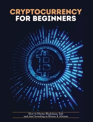 Cryptocurrency for Beginners: How to Master Blockchain, Defi and start Investing in Bitcoin and Altcoins by Pascall, Zeph