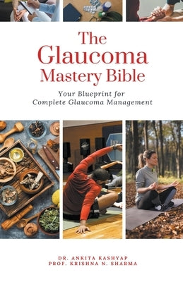 The Glaucoma Mastery Bible: Your Blueprint For Complete Glaucoma Management by Kashyap, Ankita