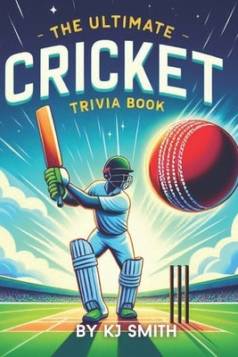 The Ultimate Cricket Trivia Book by Smith, Kj