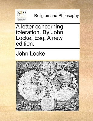 A Letter Concerning Toleration. by John Locke, Esq. a New Edition. by Locke, John