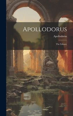 Apollodorus: The Library by Apollodorus