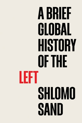 A Brief Global History of the Left by Sand, Shlomo