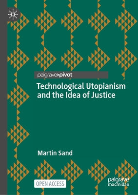 Technological Utopianism and the Idea of Justice by Sand, Martin