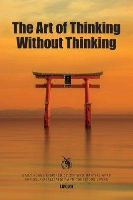 The Art of Thinking Without Thinking by Loi, Lak