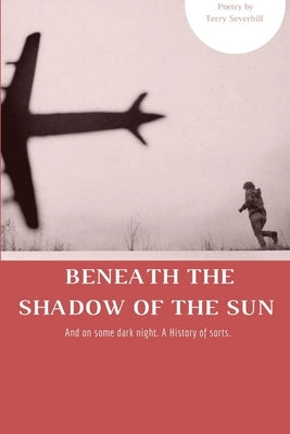 Beneath The Shadow Of The Sun by (Old Man Poet), Terry Severhill