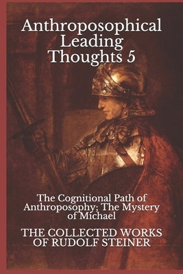 Anthroposophical Leading Thoughts 5: The Cognitional Path of Anthroposophy; The Mystery of Michael by Amrine, Frederick