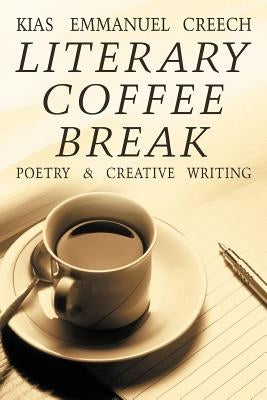 Literary Coffee Break: Poetry & Creative Writing by Creech, Kias Emmanuel