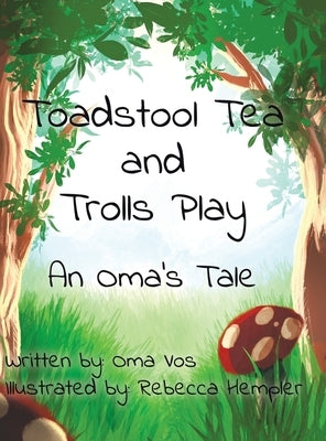 Toadstool Tea and Trolls Play: An Oma's Tale by Vos, Oma