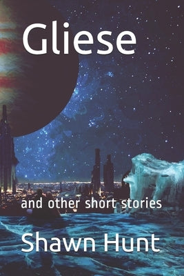 Gliese: and other short stories by Hunt, Shawn